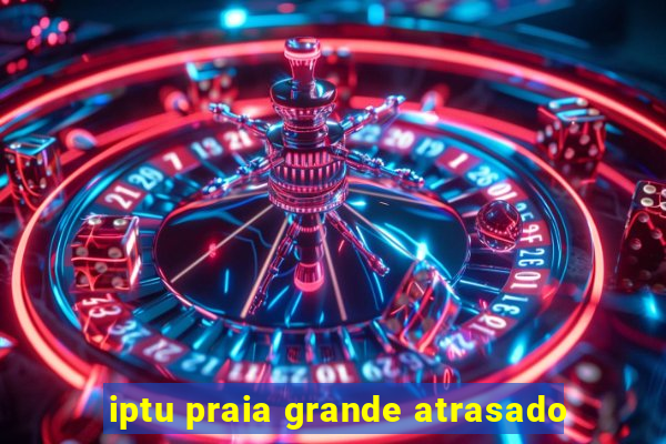 iptu praia grande atrasado